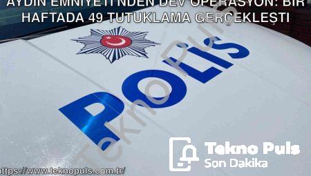 Aydın Emniyeti’nden Dev Operasyon: Bir Haftada 49 Tutuklama Gerçekleşti