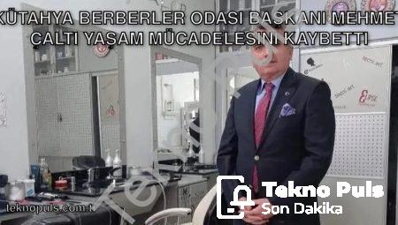 Kütahya Berberler Odası Başkanı Mehmet Çaltı Yaşam Mücadelesini Kaybetti