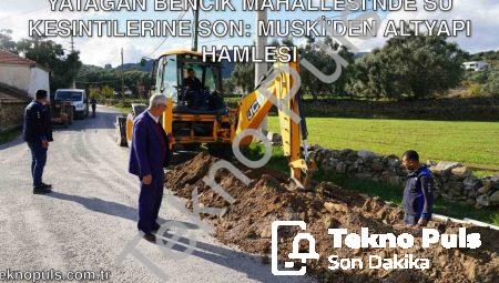 Yatağan Bencik Mahallesi’nde Su Kesintilerine Son: MUSKİ’den Altyapı Hamlesi