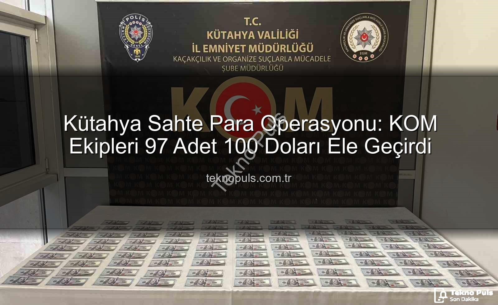 Kütahya sahte para operasyonu - Kütahya Sahte Para Operasyonu: KOM Ekipleri 97 Adet 100 Doları Ele Geçirdi