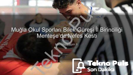 Muğla Okul Sporları Bilek Güreşi İl Birinciliği Menteşe’de Nefes Kesti