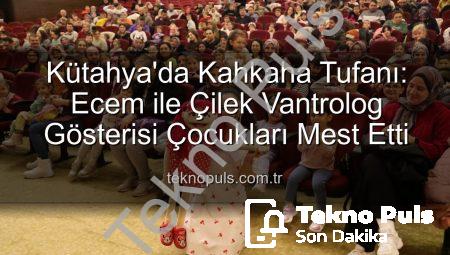 Kütahya’da Kahkaha Tufanı: Ecem ile Çilek Vantrolog Gösterisi Çocukları Mest Etti