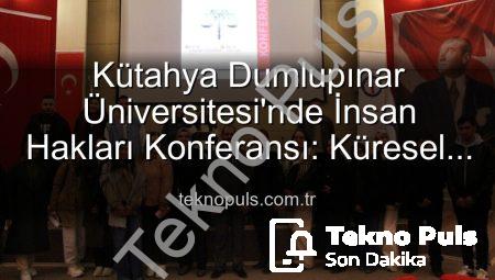 Kütahya Dumlupınar Üniversitesi’nde İnsan Hakları Konferansı: Küresel Adalet Vurgusu