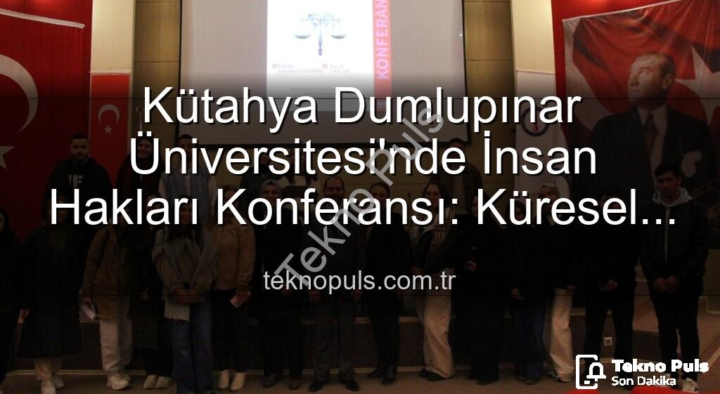 Kütahya Dumlupınar Üniversitesi insan hakları - Kütahya Dumlupınar Üniversitesi'nde İnsan Hakları Konferansı: Küresel Adalet Vurgusu