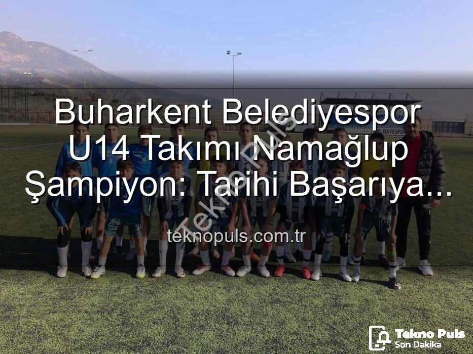 namağlup şampiyon - Buharkent Belediyespor U14 Takımı Namağlup Şampiyon: Tarihi Başarıya İmza Attılar!