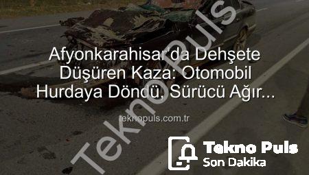 Afyonkarahisar’da Dehşete Düşüren Kaza: Otomobil Hurdaya Döndü, Sürücü Ağır Yaralı