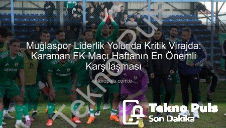 Muğlaspor Liderlik Yolunda Kritik Virajda: Karaman FK Maçı Haftanın En Önemli Karşılaşması