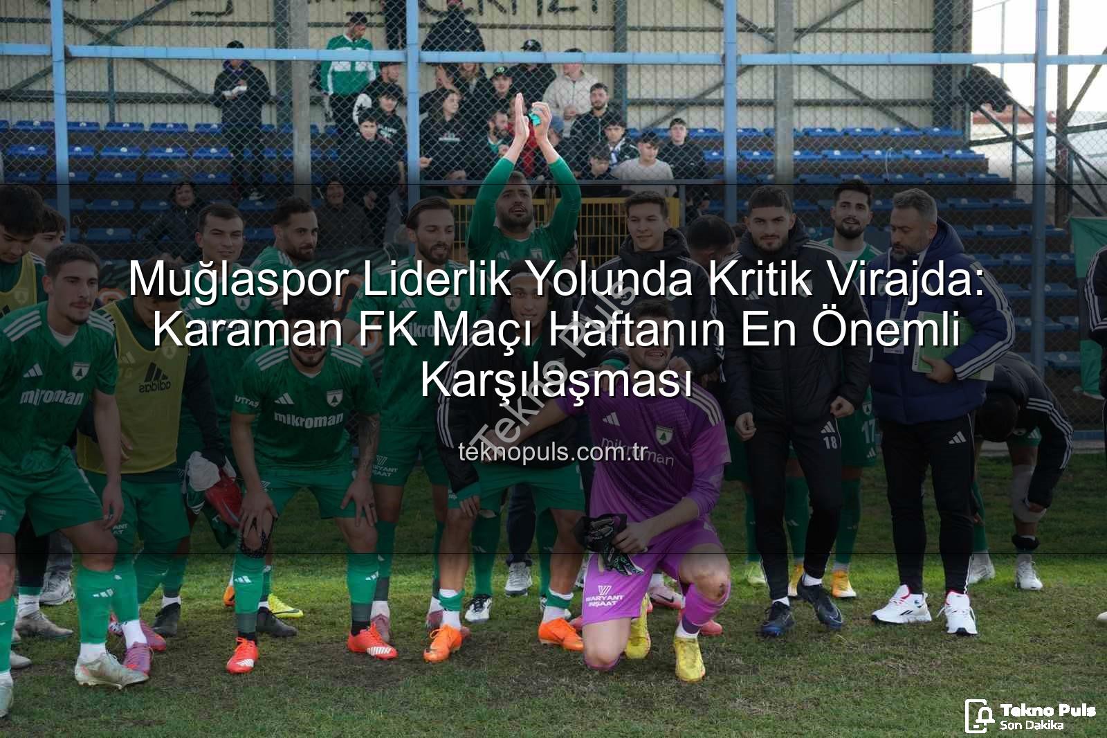 Muğlaspor Karaman FK - Muğlaspor Liderlik Yolunda Kritik Virajda: Karaman FK Maçı Haftanın En Önemli Karşılaşması