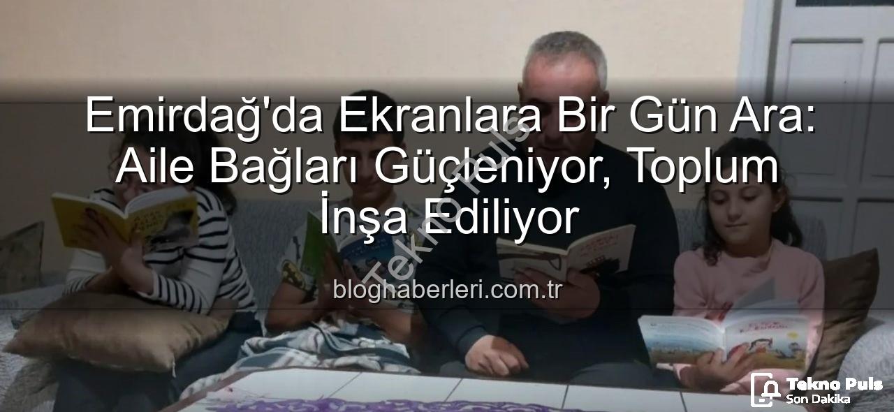 ekranlara ara - Emirdağ'da Dijitalleşmeye Bir Günlük Mola: Ekranlara Ara Verildi, Hayata Dokunuldu
