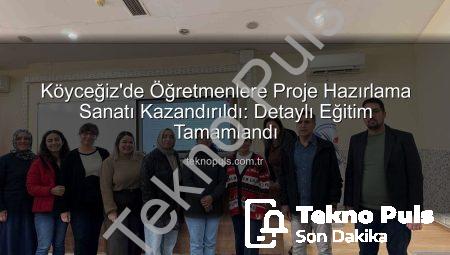 Köyceğiz’de Öğretmenlere Proje Hazırlama Sanatı Kazandırıldı: Detaylı Eğitim Tamamlandı