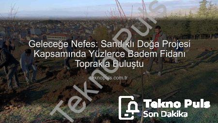 Geleceğe Nefes: Sandıklı Doğa Projesi Kapsamında Yüzlerce Badem Fidanı Toprakla Buluştu
