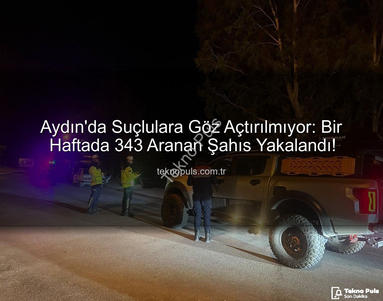 Aydın'da suçla mücadele - Aydın'da Suçlulara Göz Açtırılmıyor: Bir Haftada 343 Aranan Şahıs Yakalandı!