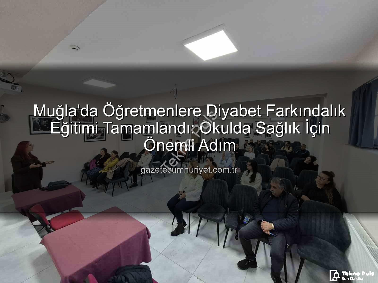 diyabet farkındalık eğitimi - Muğla'da Öğretmenlere Diyabet Farkındalık Eğitimiyle Okullar Güvenli Hale Geliyor