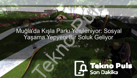 Muğla’da Kışla Parkı Yenileniyor: Sosyal Yaşama Yepyeni Bir Soluk Geliyor