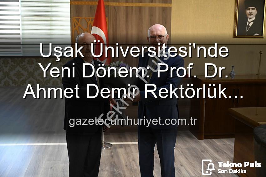 Uşak Üniversitesi Rektörlük - Uşak Üniversitesi'nde Yeni Dönem: Prof. Dr. Ahmet Demir Rektörlük Görevini Devraldı