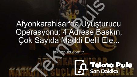 Afyonkarahisar’da Uyuşturucu Operasyonu: 4 Adrese Baskın, Çok Sayıda Maddi Delil Ele Geçirildi
