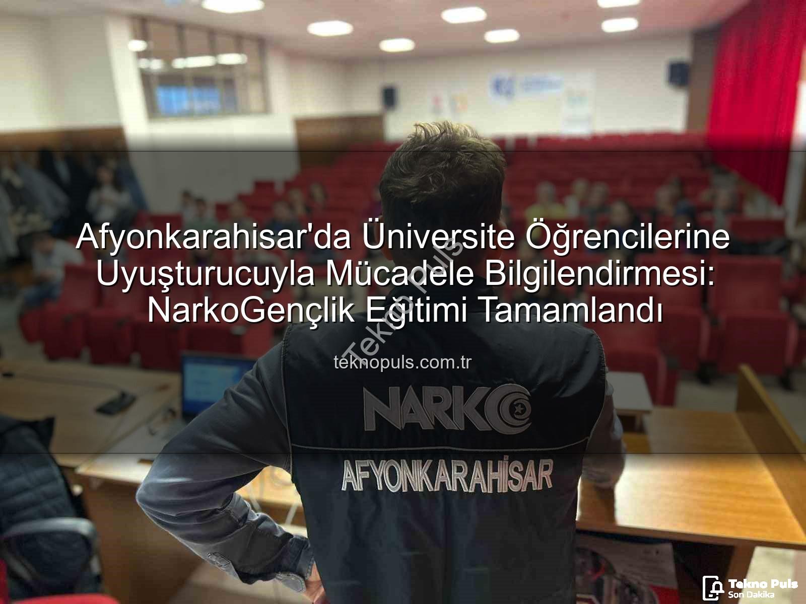 uyuşturucuyla mücadele eğitimi - Afyonkarahisar'da Üniversite Öğrencilerine Uyuşturucuyla Mücadele Bilgilendirmesi: NarkoGençlik Eğitimi Tamamlandı