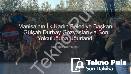 Manisa’nın İlk Kadın Belediye Başkanı Gülşah Durbay Gözyaşlarıyla Son Yolculuğuna Uğurlandı
