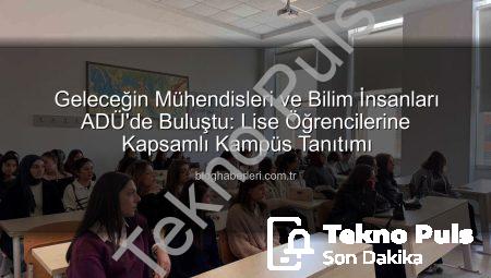 ADÜ Kampüs Tanıtımı Lise Öğrencilerine Işık Tuttu: Geleceğin Üniversitelileri Kampüsü Keşfetti