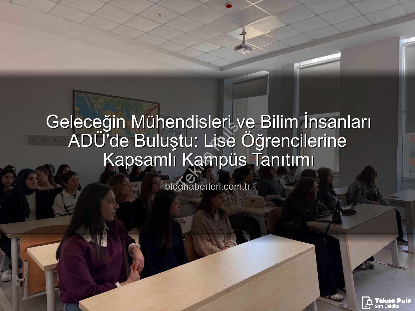 ADÜ kampüs tanıtımı - ADÜ Kampüs Tanıtımı Lise Öğrencilerine Işık Tuttu: Geleceğin Üniversitelileri Kampüsü Keşfetti
