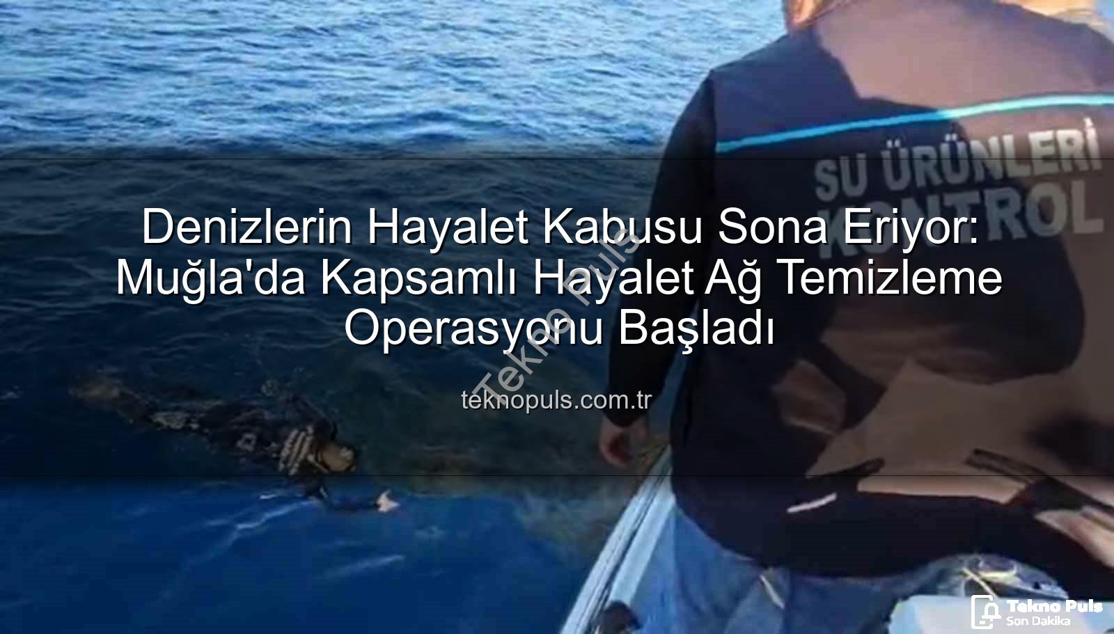 hayalet ağ temizleme - Denizlerin Hayalet Kabusu Sona Eriyor: Muğla'da Kapsamlı Hayalet Ağ Temizleme Operasyonu Başladı