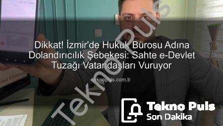 Dikkat! İzmir’de Hukuk Bürosu Adına Dolandırıcılık Şebekesi: Sahte e-Devlet Tuzağı Vatandaşları Vuruyor