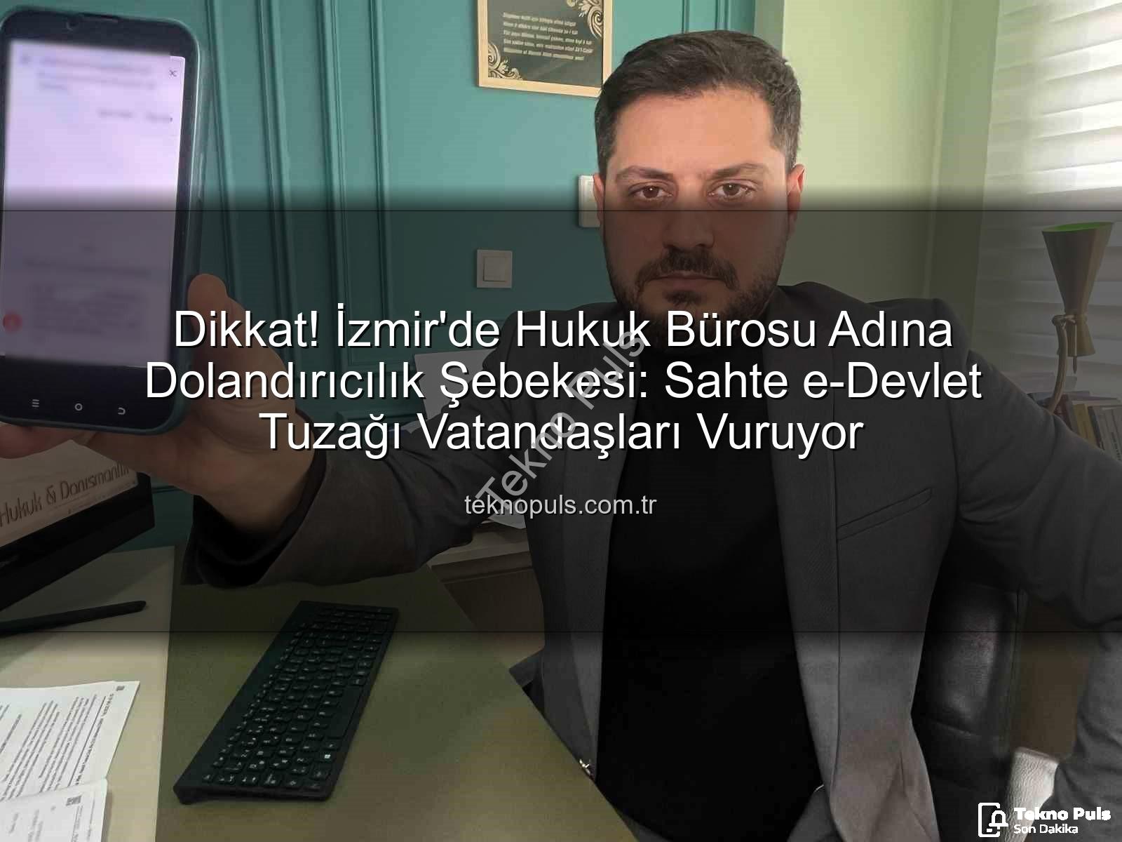 İzmir hukuk bürosu dolandırıcılığı - Dikkat! İzmir'de Hukuk Bürosu Adına Dolandırıcılık Şebekesi: Sahte e-Devlet Tuzağı Vatandaşları Vuruyor