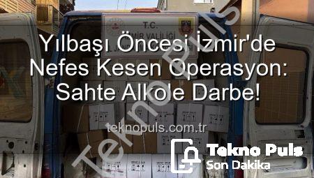 Yılbaşı Öncesi İzmir’de Nefes Kesen Operasyon: Sahte Alkole Darbe!