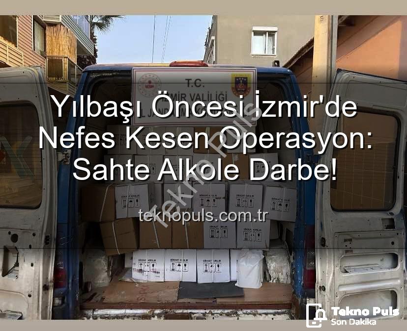 Yılbaşı Öncesi İzmir'de Nefes Kesen Operasyon: Sahte Alkole Darbe!