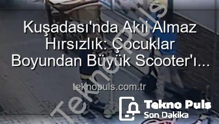 Kuşadası’nda Akıl Almaz Hırsızlık: Çocuklar Boyundan Büyük Scooter’ı Çaldı, Yerine Oyuncak Bıraktı!