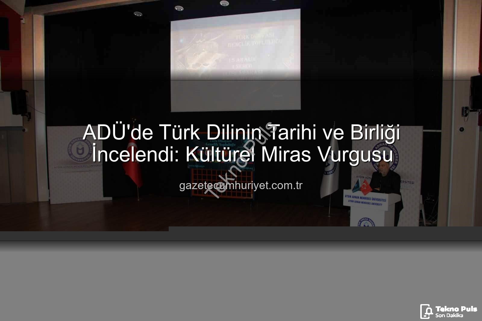Türk Dili - ADÜ'de Türkçenin Kadim Mirası ve Geleceği Masaya Yatırıldı: Dil Birliği Vurgusu