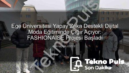 Ege Üniversitesi Yapay Zeka Destekli Dijital Moda Eğitiminde Çığır Açıyor: FASHIONAISE Projesi Başladı