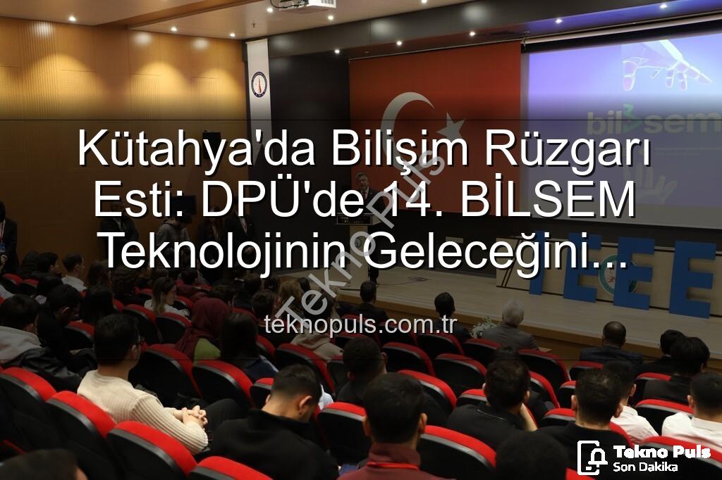 Bilişim Semineri Kütahya - Kütahya'da Bilişim Rüzgarı Esti: DPÜ'de 14. BİLSEM Teknolojinin Geleceğini Şekillendirdi