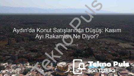 Aydın’da Konut Satışlarında Düşüş: Kasım Ayı Rakamları Ne Diyor?