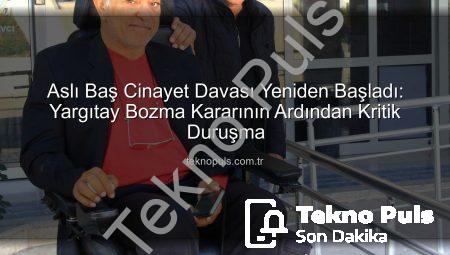 Aslı Baş Cinayet Davası Yeniden Başladı: Yargıtay Bozma Kararının Ardından Kritik Duruşma