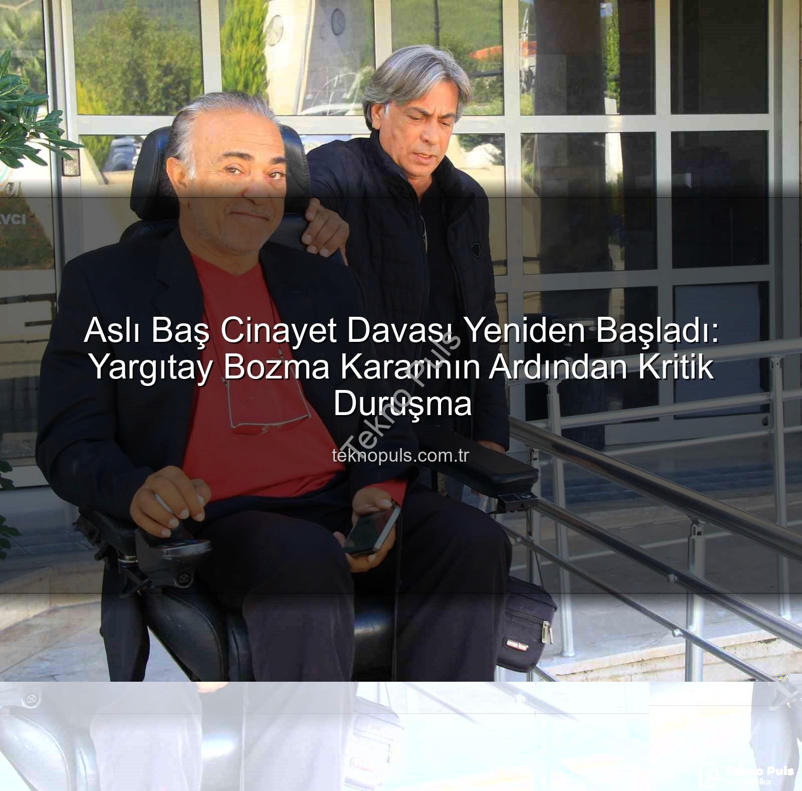 Aslı Baş davası - Aslı Baş Cinayet Davası Yeniden Başladı: Yargıtay Bozma Kararının Ardından Kritik Duruşma