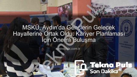 MSKÜ, Aydın’da Gençlerin Gelecek Hayallerine Ortak Oldu: Kariyer Planlaması İçin Önemli Buluşma