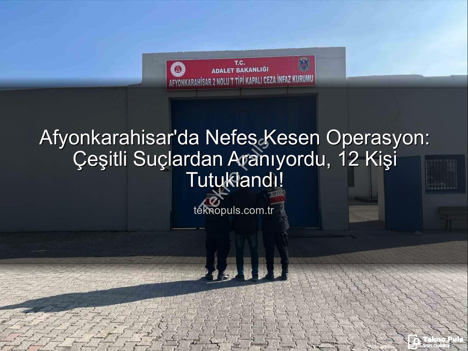 Afyonkarahisar operasyon - Afyonkarahisar'da Nefes Kesen Operasyon: Çeşitli Suçlardan Aranıyordu, 12 Kişi Tutuklandı!
