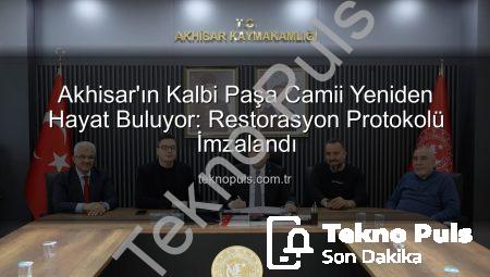 Akhisar’ın Kalbi Paşa Camii Yeniden Hayat Buluyor: Restorasyon Protokolü İmzalandı