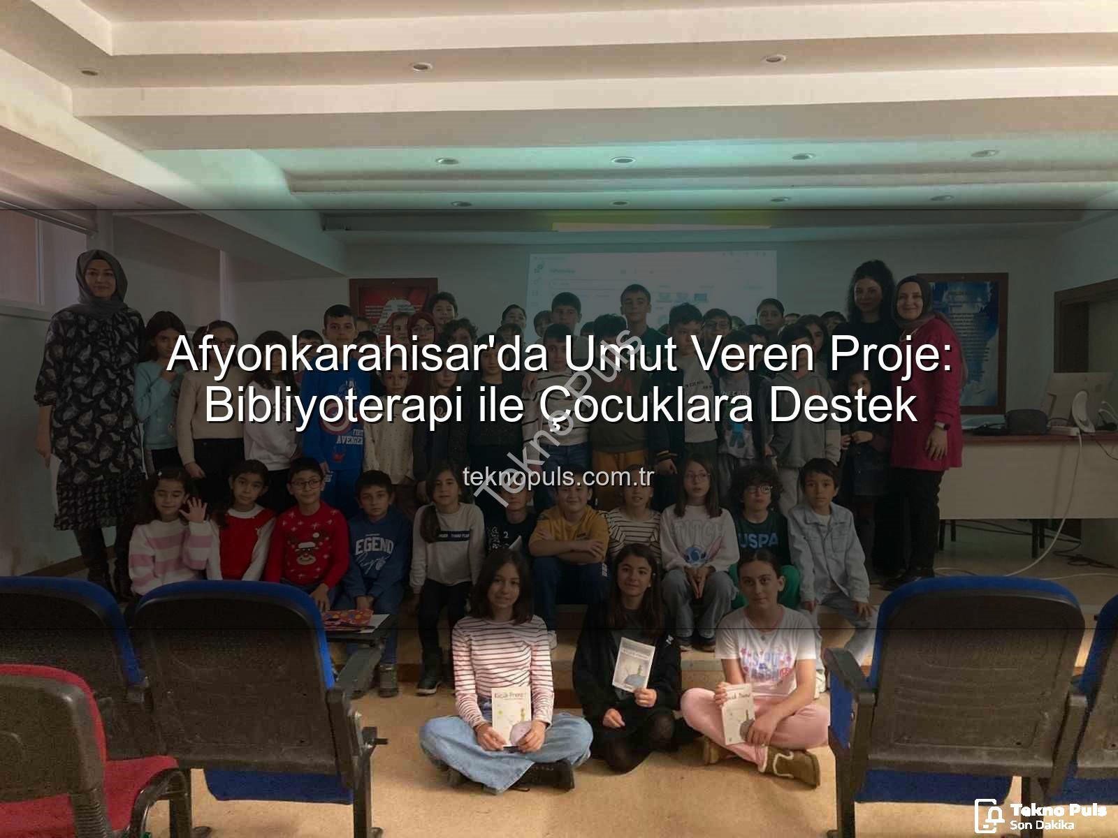 Bibliyoterapi projesi - Afyonkarahisar'da Umut Veren Proje: Bibliyoterapi ile Çocuklara Destek