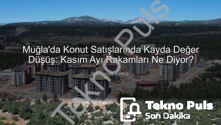 Muğla’da Konut Satışlarında Kayda Değer Düşüş: Kasım Ayı Rakamları Ne Diyor?