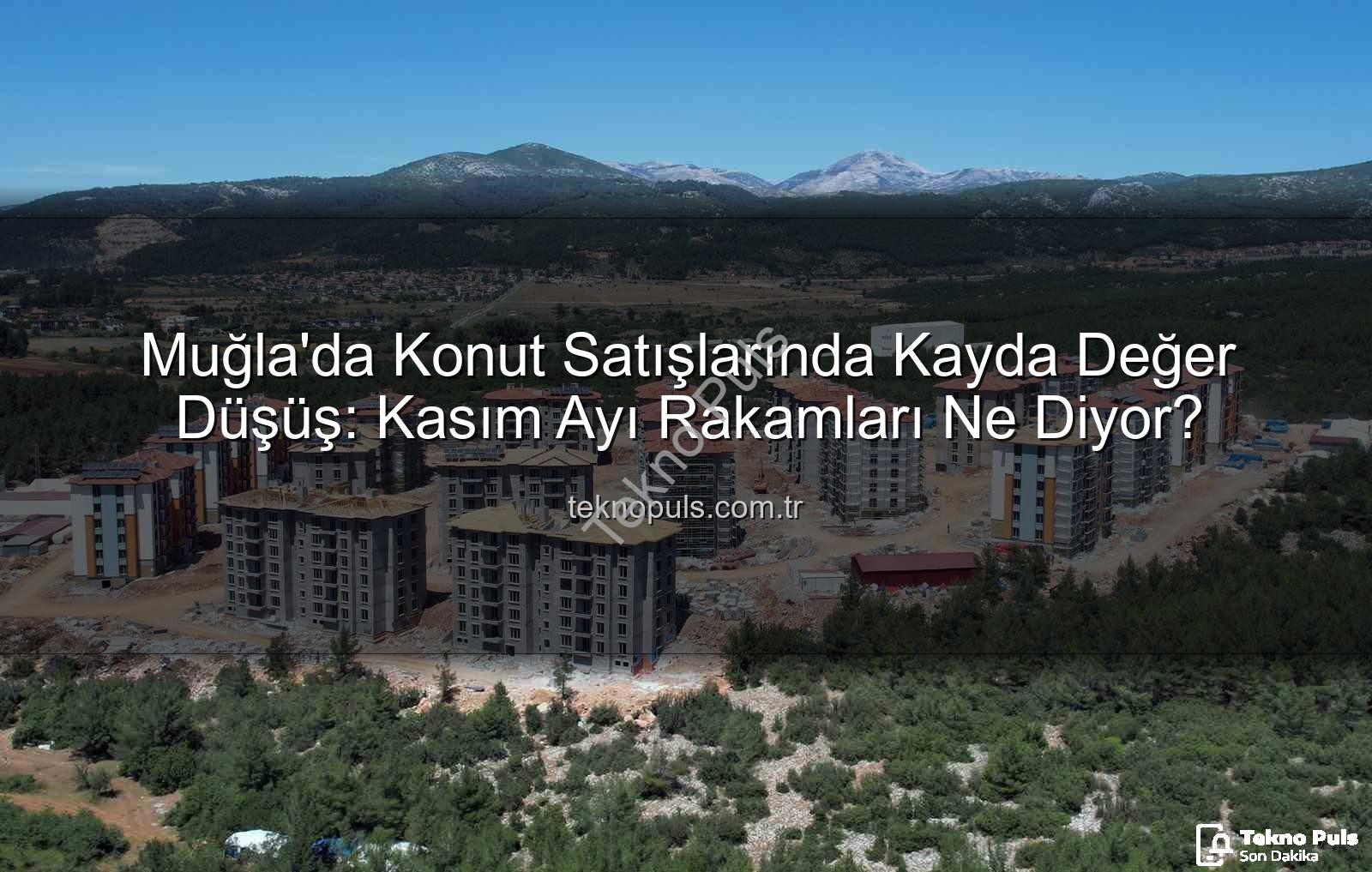 Muğla konut satışları - Muğla'da Konut Satışlarında Kayda Değer Düşüş: Kasım Ayı Rakamları Ne Diyor?