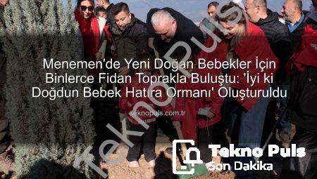 Menemen’de Yeni Doğan Bebekler İçin Binlerce Fidan Toprakla Buluştu: ‘İyi ki Doğdun Bebek Hatıra Ormanı’ Oluşturuldu