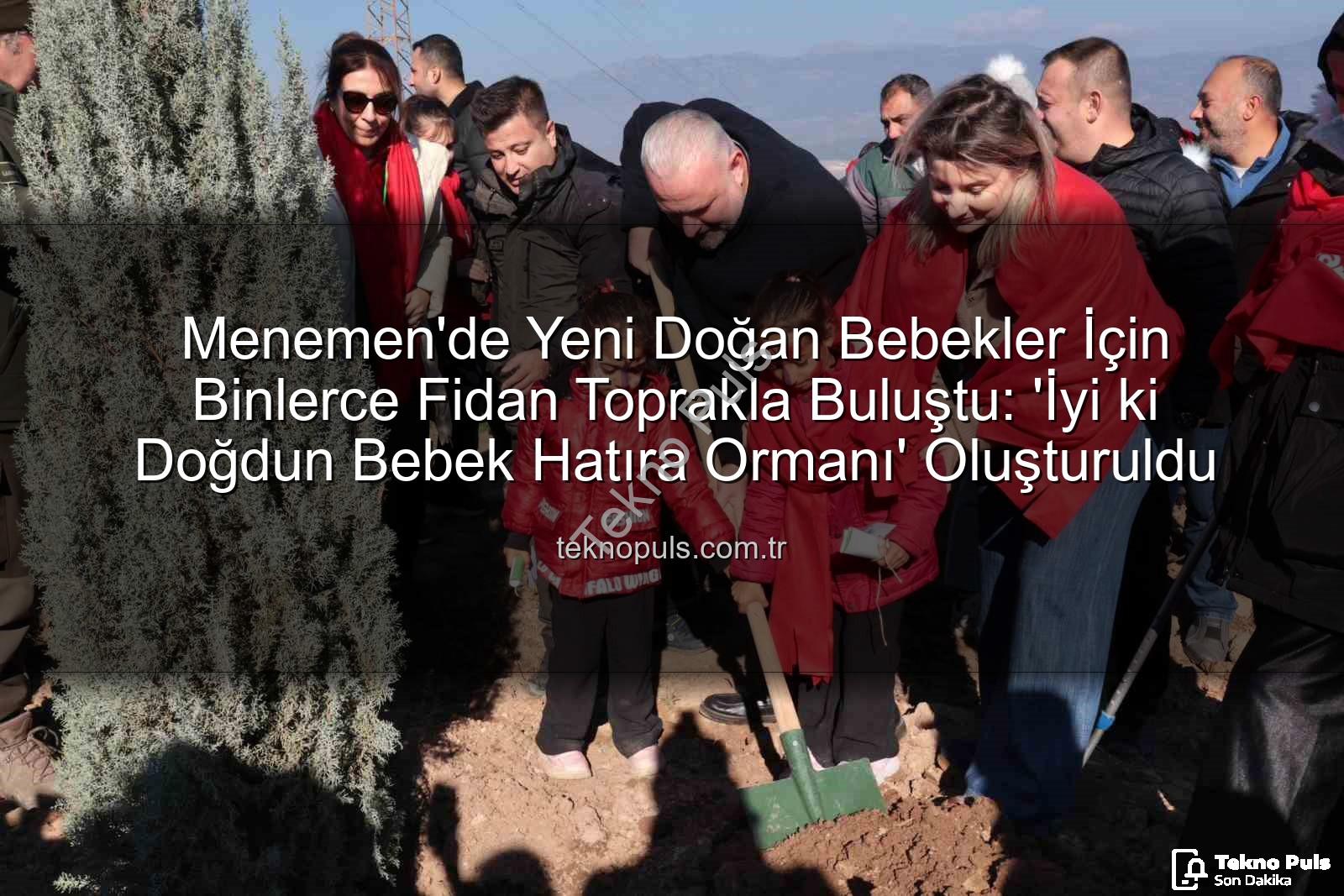 Menemen fidan dikimi - Menemen'de Yeni Doğan Bebekler İçin Binlerce Fidan Toprakla Buluştu: 'İyi ki Doğdun Bebek Hatıra Ormanı' Oluşturuldu