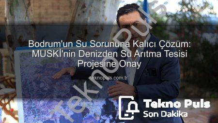 Bodrum’un Su Sorununa Kalıcı Çözüm: MUSKİ’nin Denizden Su Arıtma Tesisi Projesine Onay