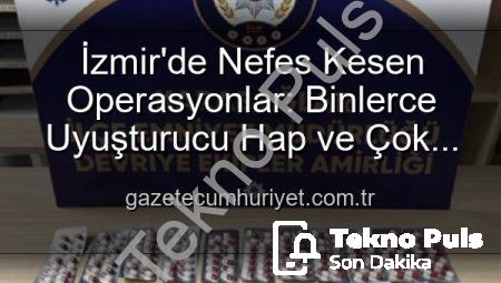 İzmir’de Nefes Kesen Operasyonlar: Binlerce Uyuşturucu Hap Ele Geçirildi, 329 Aranan Şahıs Yakalandı!