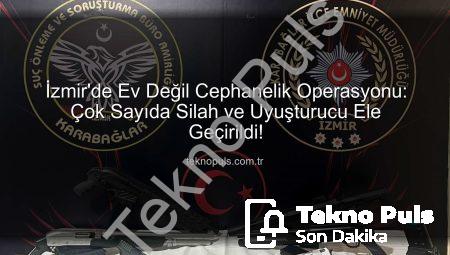 İzmir’de Ev Değil Cephanelik Operasyonu: Çok Sayıda Silah ve Uyuşturucu Ele Geçirildi!