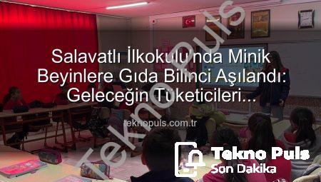 Salavatlı İlkokulu’nda Minik Beyinlere Gıda Bilinci Aşılandı: Geleceğin Tüketicileri Bilinçleniyor