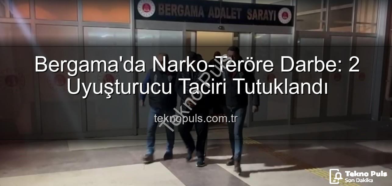 uyuşturucu operasyonu Bergama - Bergama'da Narko-Teröre Darbe: 2 Uyuşturucu Taciri Tutuklandı