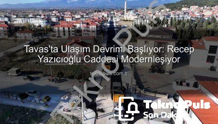 Tavas’ta Ulaşım Devrimi Başlıyor: Recep Yazıcıoğlu Caddesi Modernleşiyor